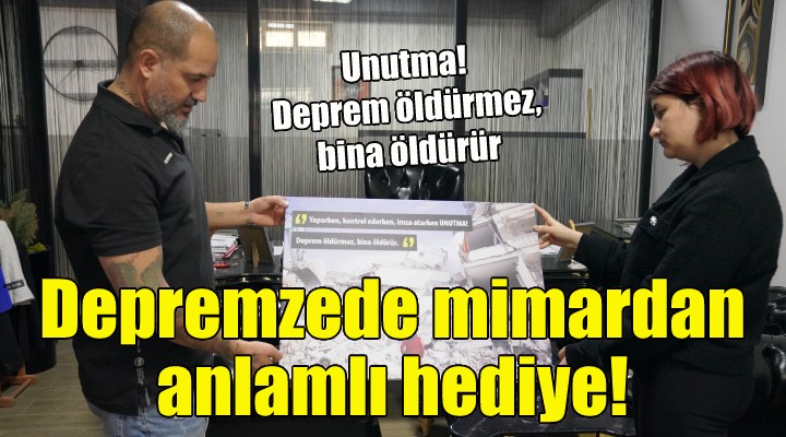 Depremzede mimardan anlamlı hediye!