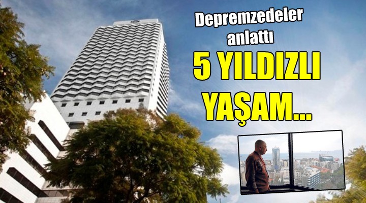 Depremzedeler anlattı... 5 YILDIZLI YAŞAM