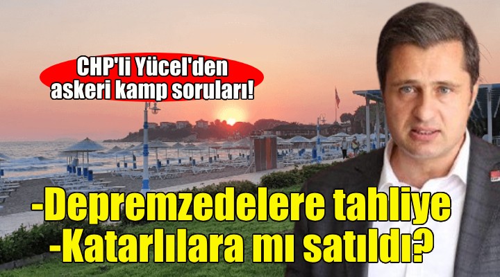 Depremzedeler tahliye ediliyor... İzmir'deki askeri kamp Katarlılara mı satılıyor?