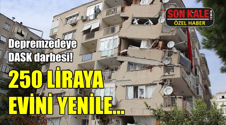 Depremzedeye DASK darbesi... 250 liraya evini yenile!