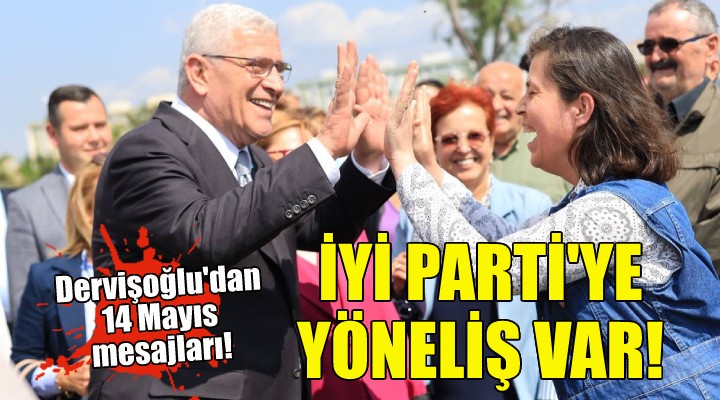 Dervişoğlu: İYİ Parti ye yöneliş var!