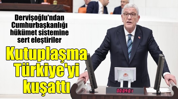 Dervişoğlu ndan Cumhurbaşkanlığı Hükümet Sistemi ne sert eleştiriler:Ayrışma ve kutuplaşma siyaseti Türkiye yi kuşattı