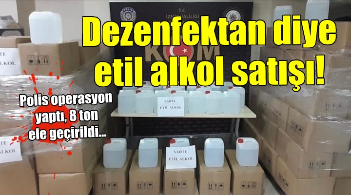 Dezenfektan diye etil alkol sattılar!