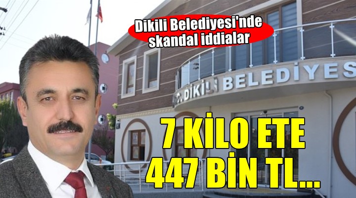 Dikili Belediyesi nde skandal iddialar...  7 kilo ete 447 bin TL!