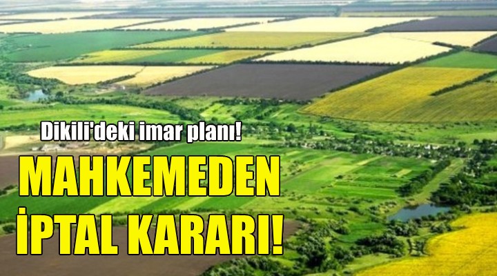 Dikili deki imar planı için iptal kararı!