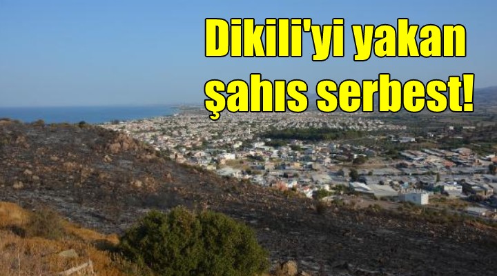 Dikili yi yakan şahıs serbest kaldı