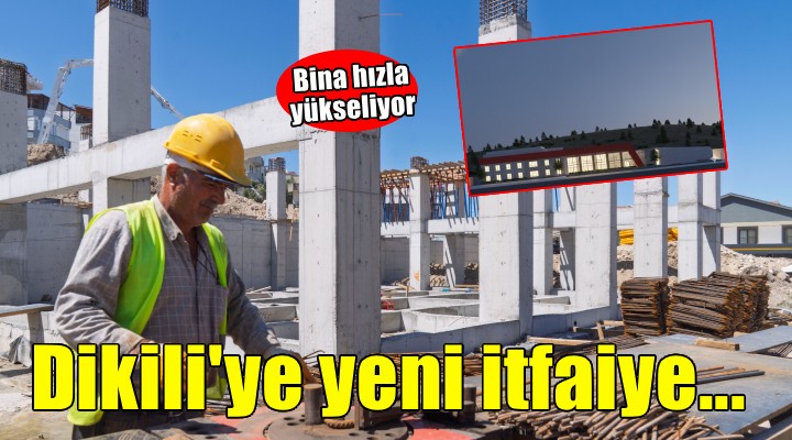 Dikili’nin yeni itfaiye binası hızla yükseliyor