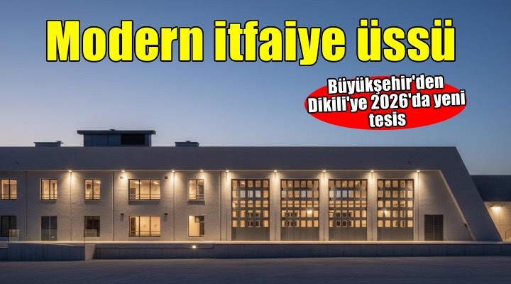 Dikili’ye modern itfaiye üssü