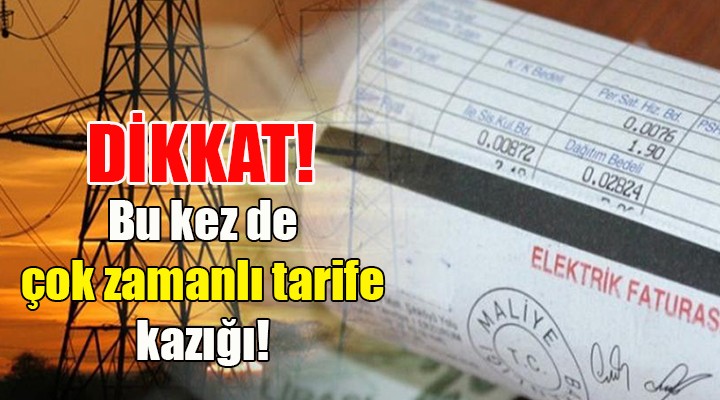 Dikkat! Elektrik faturalarında bu kez de  çok zamanlı tarife  oyunu