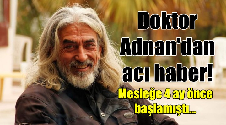 Doktor Adnan dan üzüntü veren haber!