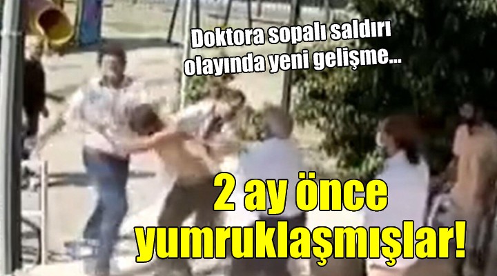 Doktora sopalı saldırı olayında yeni gelişme... 2 ay önce yumruklaşmışlar!