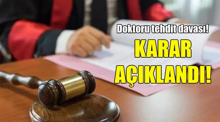 Doktoru tehdit davasında karar!