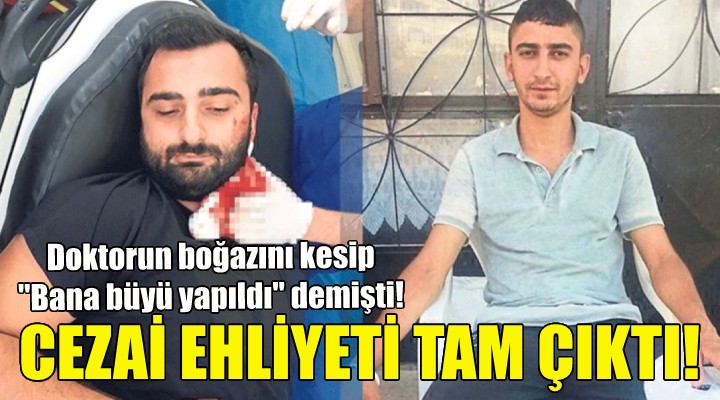 Doktorun boğazını kesip  Bana büyü yapıldı  demişti!