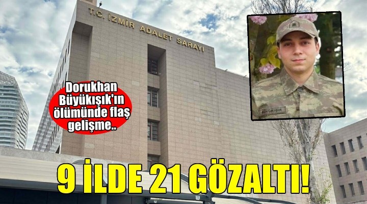 Dorukhan Büyükışık ın ölümüne ilişkin soruşturmada 9 ilde operasyon: 21 gözaltı