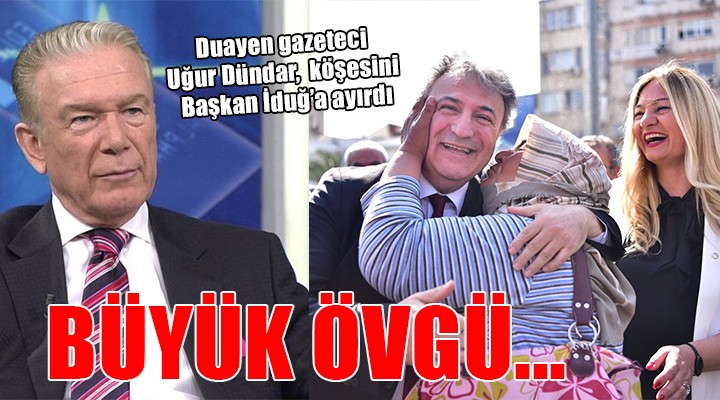 Duayen Gazeteci Dündar dan İduğ a büyük övgü...