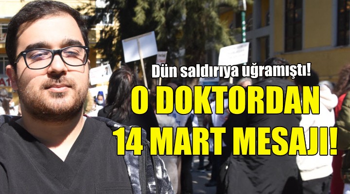 Dün saldırıya uğrayan doktordan 14 Mart mesajı!