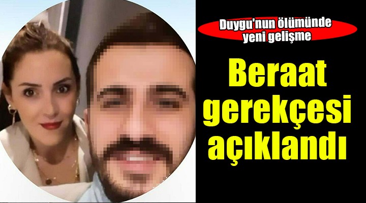 Duygu nun ölümünde beraat gerekçesi açıklandı...