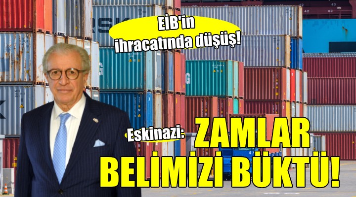 EİB’nin ihracatında düşüş... Eskinazi:  Zamlar belimizi büktü 