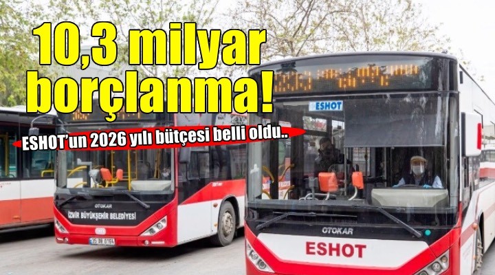 ESHOT'un 2026 yılı bütçesi belli oldu!