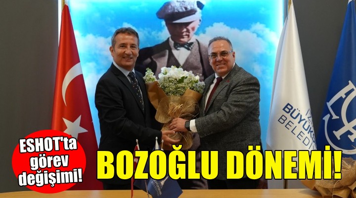 ESHOT’ta görev değişimi... Bozoğlu dönemi başladı!