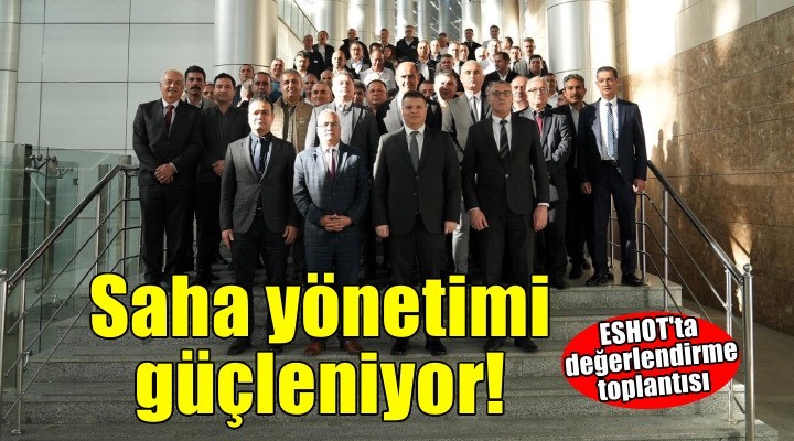 ESHOT’ta saha yönetimi güçleniyor