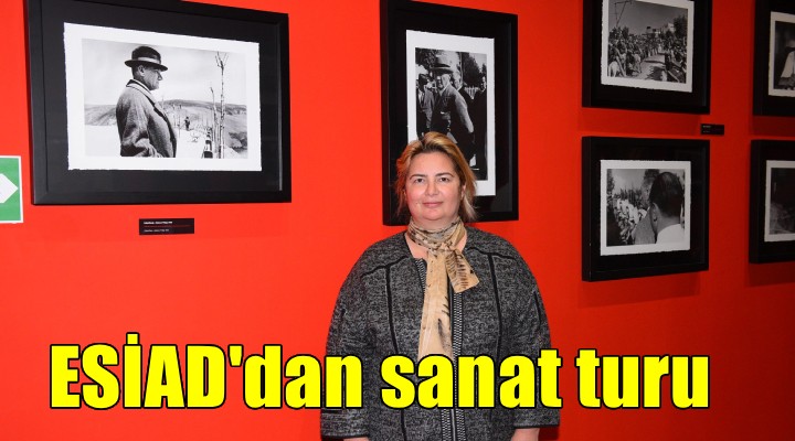 ESİAD’dan sanat turu