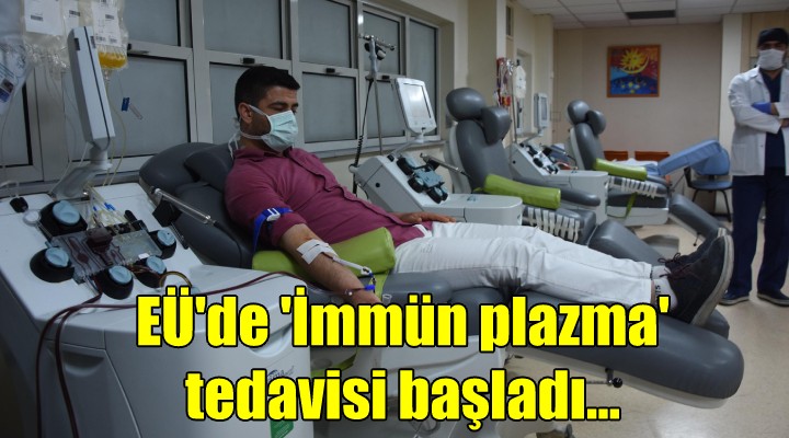 EÜ de  İmmün plazma  tedavisi başladı...