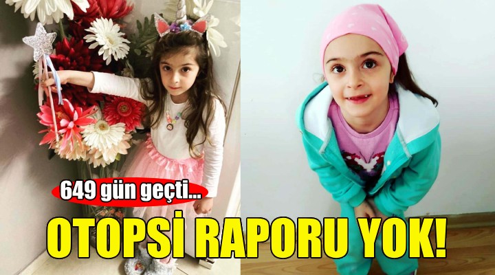 Ece nin otopsi raporu 649 gündür çıkmadı!