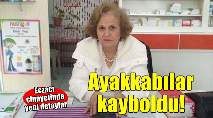 Eczacı cinayetinde yeni detaylar...  Ayakkabılar kaybolmuş! 