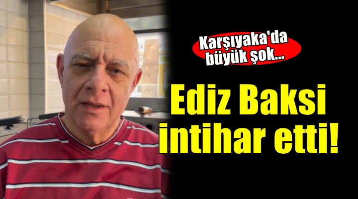 Ediz Baksi hayatını kaybetti