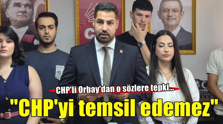 Efe Orbay: ''Gençliği küçümseyen anlayış CHP'yi temsil edemez''