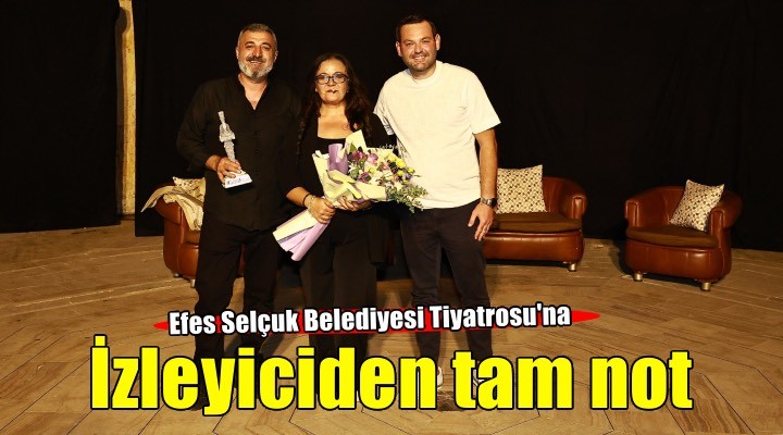 Efes Selçuk Belediyesi Tiyatrosu'na izleyicilerden tam not