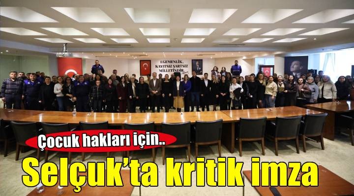 Efes Selçuk Belediyesi ile UCİM arasında çocuk hakları için iş birliği protokolü imzalandı