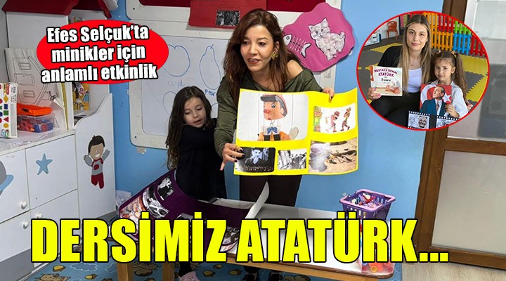 Efes Selçuk Belediyesi nden minikler için anlamlı etkinlik:  Dersimiz Atatürk 