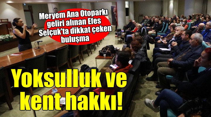 Efes Selçuk ta  Yoksulluk ve Kent Hakkı  buluşması...
