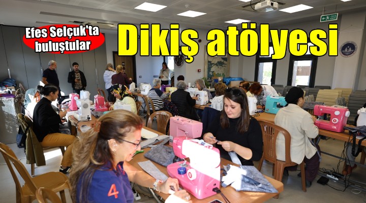 Efes Selçuk'ta kadınlar dikiş atölyesinde buluştu
