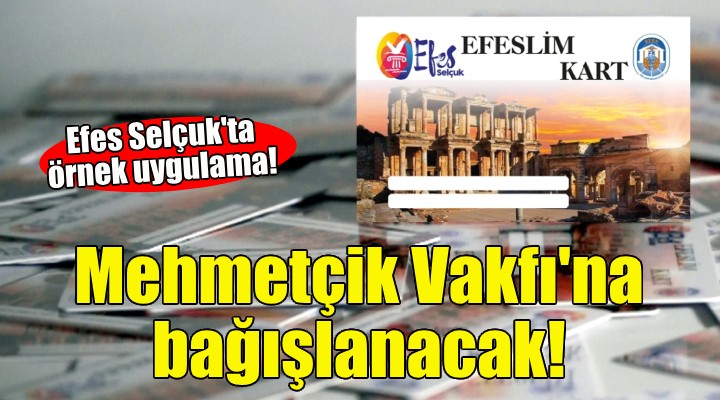 Efes Selçuk ta örnek uygulama... Mehmetçik Vakfı na bağışlanacak!