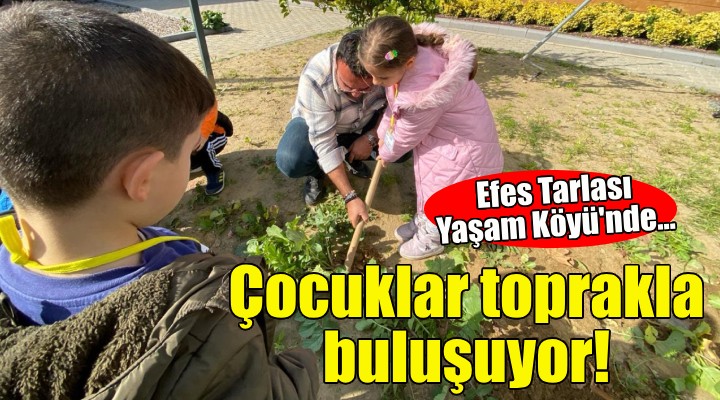 Efes Tarlası Yaşam Köyü, çocukları toprakla buluşturuyor!