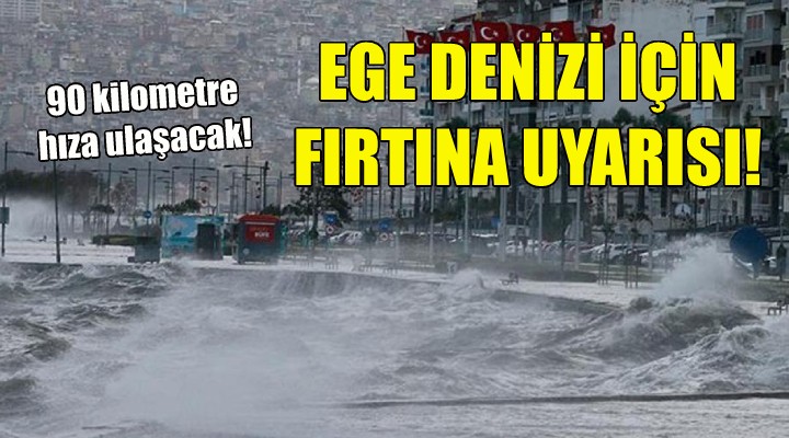 Ege Denizi için fırtına uyarısı!