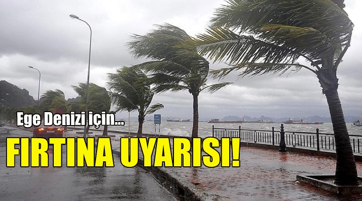 Ege Denizi için fırtına uyarısı!