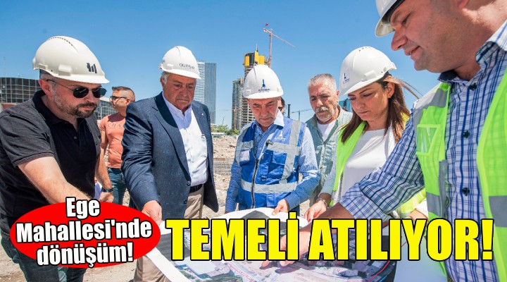 Ege Mahallesi nde temel atma zamanı!