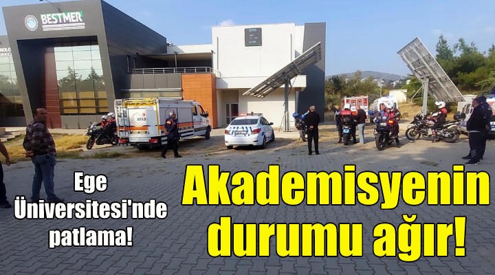 Ege Üniversitesi nde patlama: Akademisyenin durumu ağır!