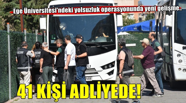 Ege Üniversitesi'ndeki yolsuzluk operasyonunda yeni gelişme! 41 şüpheli adliyede...