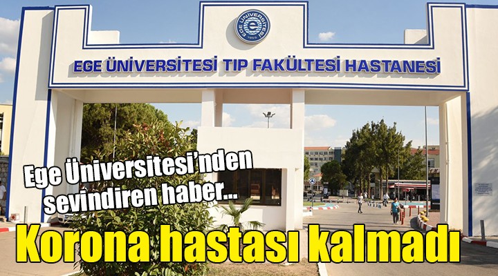 Ege Üniversitesi nden sevindiren haber... Korona hastası kalmadı