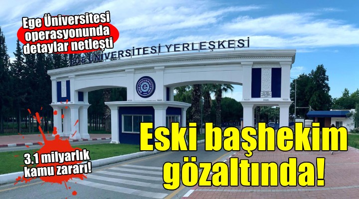 Ege Üniversitesi operasyonunda detaylar netleşti!