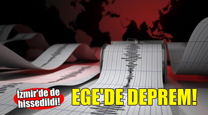 Ege de deprem... İzmir de de hissedildi!