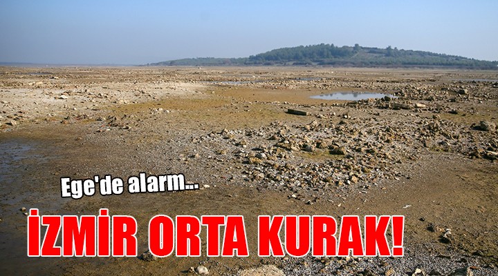 Ege de kuraklık alarmı... İZMİR ORTA KURAK!