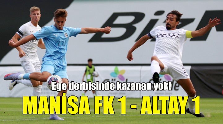 Ege derbisinde kazanan yok... Manisa FK 1- Altay 1!