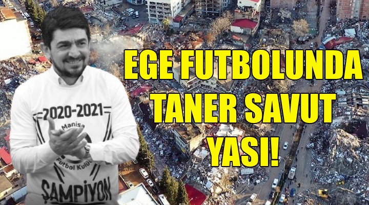 Ege futbolunda Taner Savut yası!