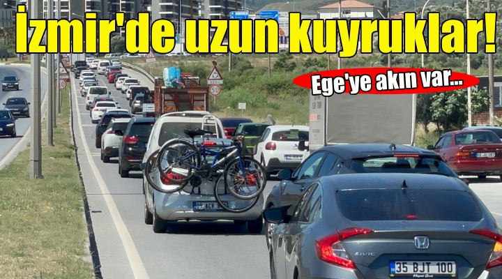 Ege ye akın var... İzmir de uzun araç kuyrukları!